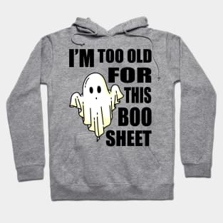 Funny Halloween Ghost Party, Sarcastic Halloween Boo Gift, I am Too Old for This Boo Sheet Funny Hoodie